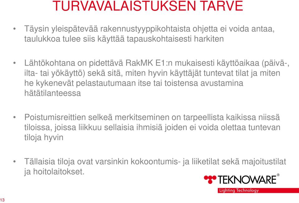 kykenevät pelastautumaan itse tai toistensa avustamina hätätilanteessa Poistumisreittien selkeä merkitseminen on tarpeellista kaikissa niissä tiloissa,