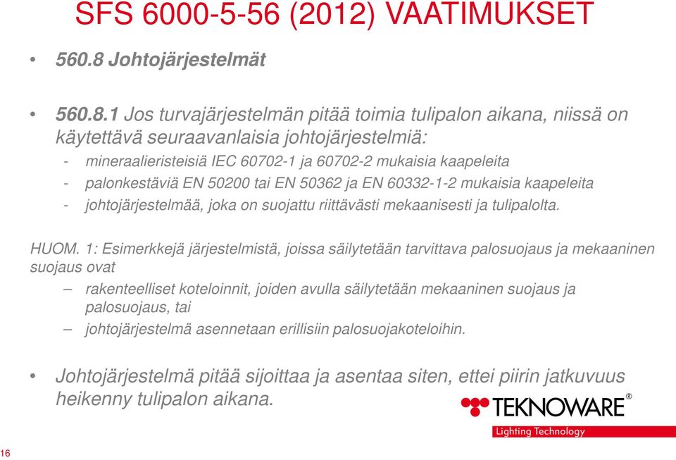 1 Jos turvajärjestelmän pitää toimia tulipalon aikana, niissä on käytettävä seuraavanlaisia johtojärjestelmiä: - mineraalieristeisiä IEC 60702-1 ja 60702-2 mukaisia kaapeleita -