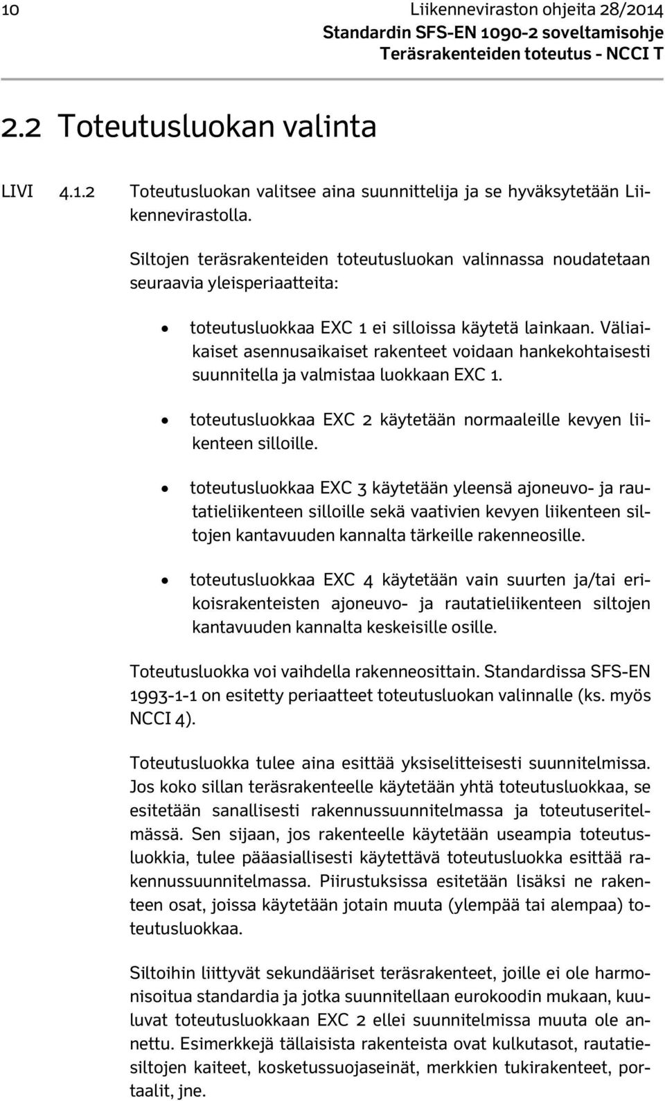 Väliaikaiset asennusaikaiset rakenteet voidaan hankekohtaisesti suunnitella ja valmistaa luokkaan EXC 1. toteutusluokkaa EXC 2 käytetään normaaleille kevyen liikenteen silloille.