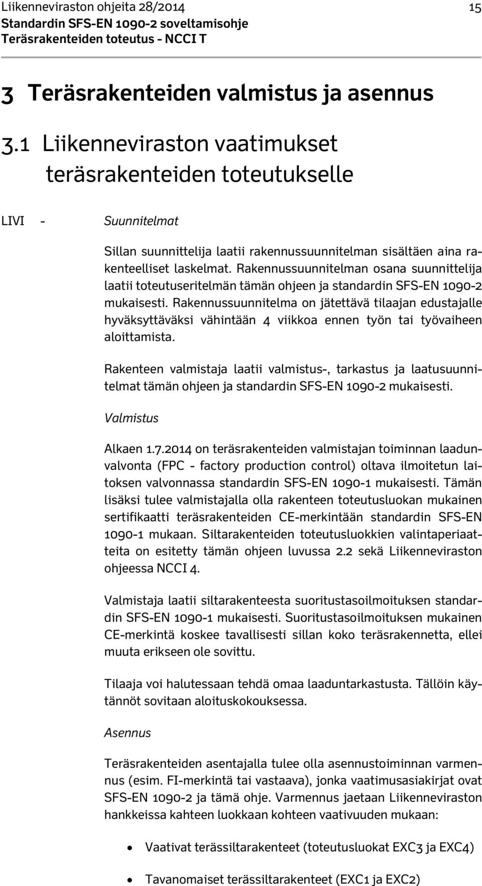 Rakennussuunnitelman osana suunnittelija laatii toteutuseritelmän tämän ohjeen ja standardin SFS-EN 1090-2 mukaisesti.