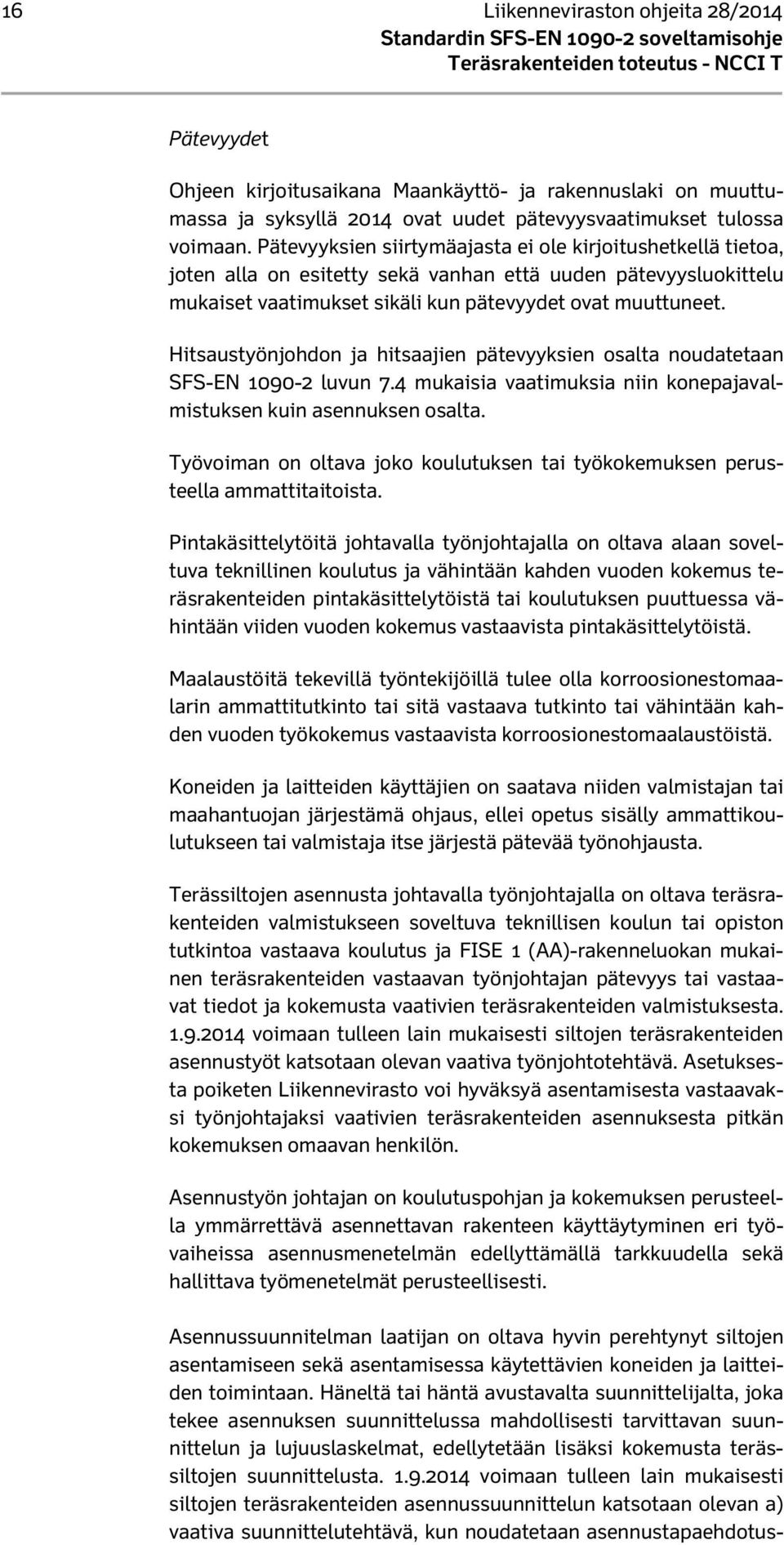 Hitsaustyönjohdon ja hitsaajien pätevyyksien osalta noudatetaan SFS-EN 1090-2 luvun 7.4 mukaisia vaatimuksia niin konepajavalmistuksen kuin asennuksen osalta.