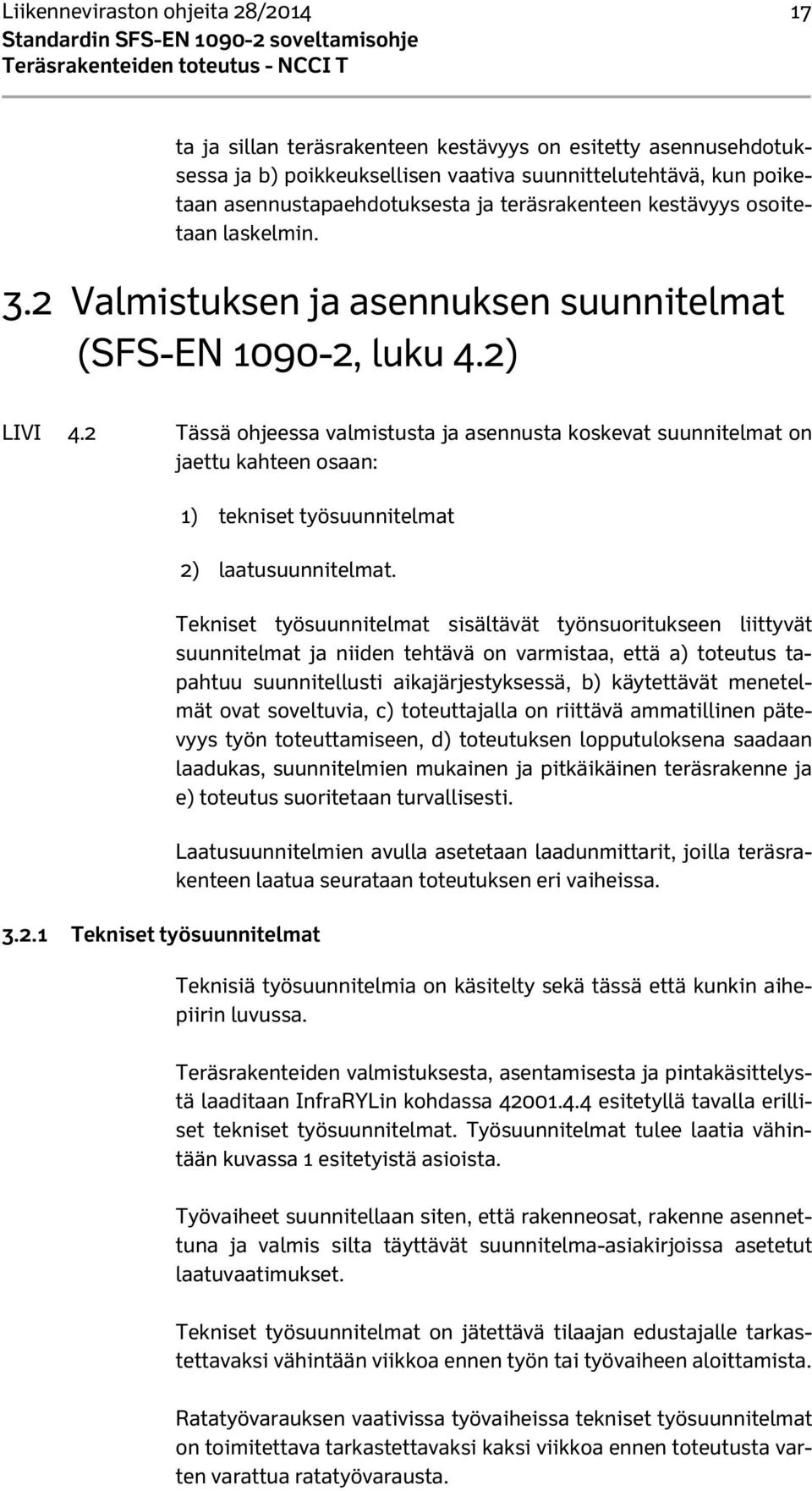 2 Tässä ohjeessa valmistusta ja asennusta koskevat suunnitelmat on jaettu kahteen osaan: 1) tekniset työsuunnitelmat 2) laatusuunnitelmat. 3.2.1 Tekniset työsuunnitelmat Tekniset työsuunnitelmat