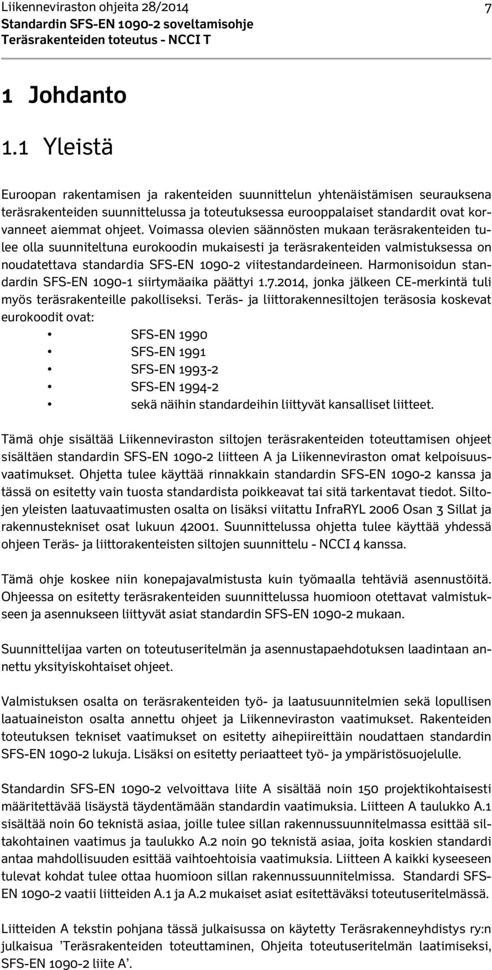 Voimassa olevien säännösten mukaan teräsrakenteiden tulee olla suunniteltuna eurokoodin mukaisesti ja teräsrakenteiden valmistuksessa on noudatettava standardia SFS-EN 1090-2 viitestandardeineen.