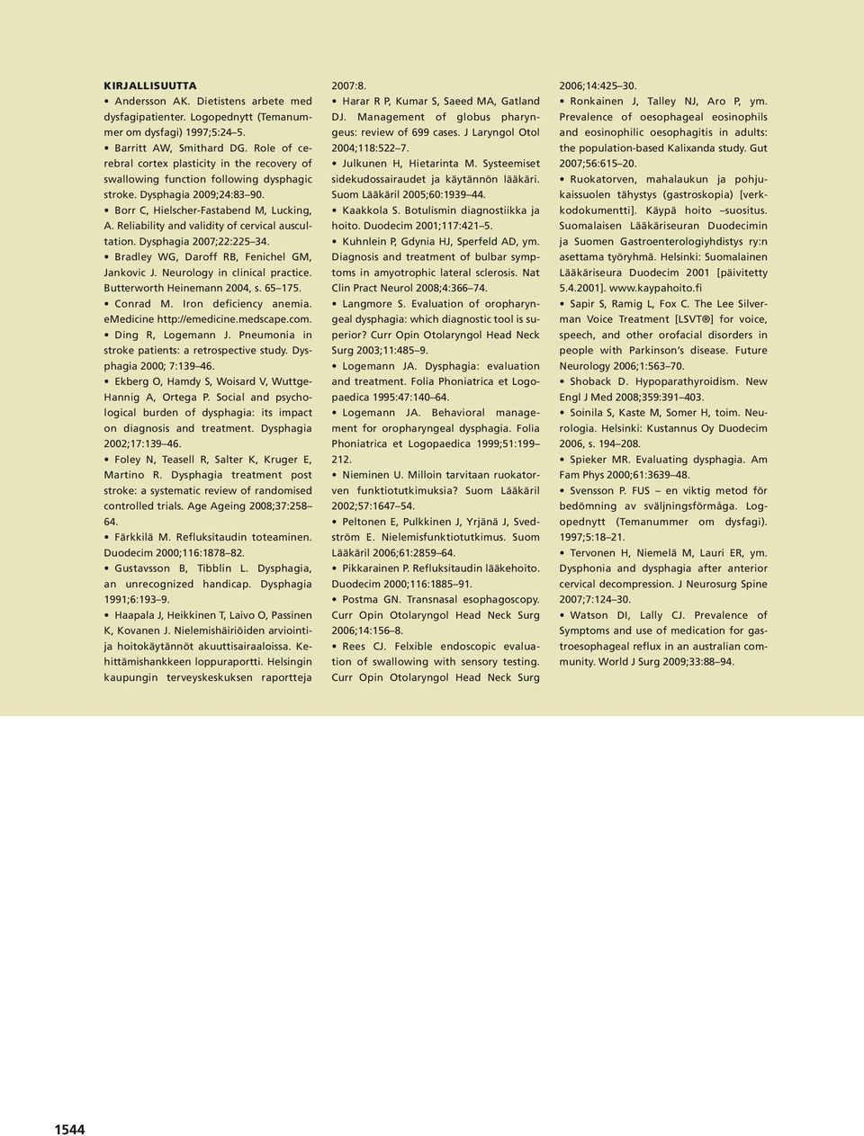 Reliability and validity of cervical auscultation. Dysphagia 2007;22:225 34. Bradley WG, Daroff RB, Fenichel GM, Jankovic J. Neurology in clinical practice. Butterworth Heinemann 2004, s. 65 175.