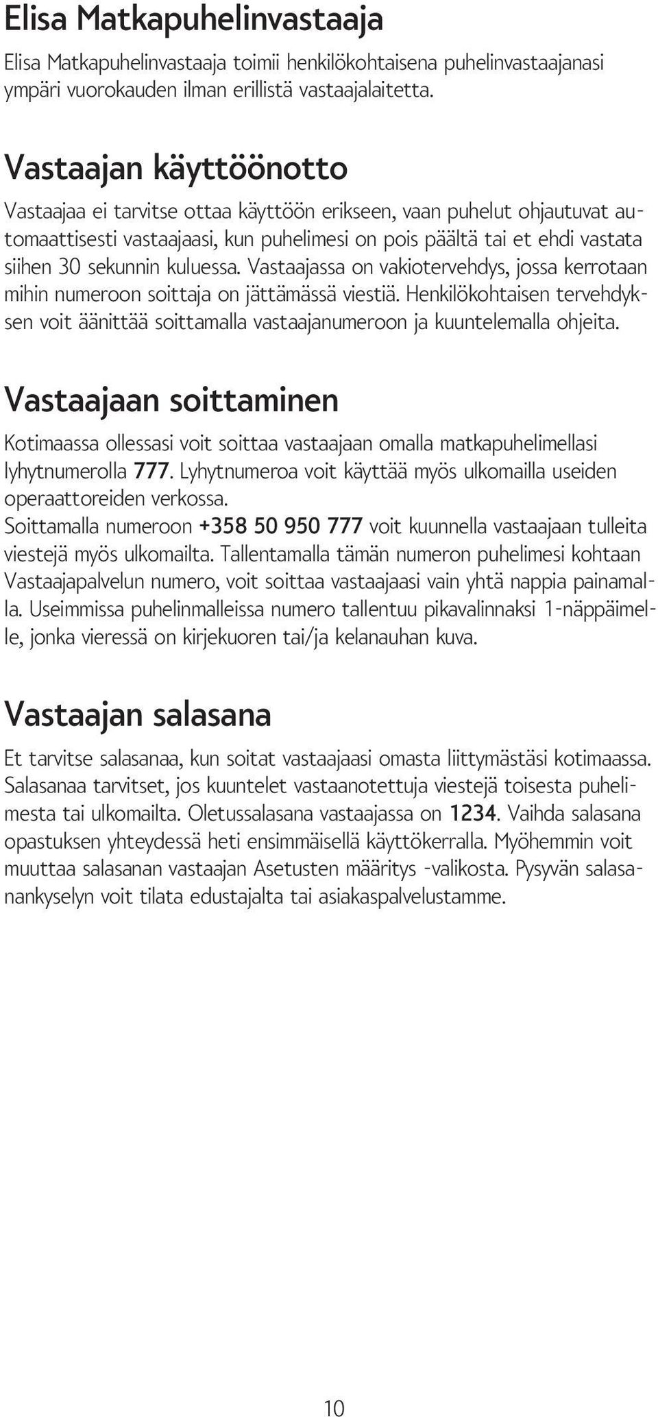 kuluessa. Vastaajassa on vakiotervehdys, jossa kerrotaan mihin numeroon soittaja on jättämässä viestiä.