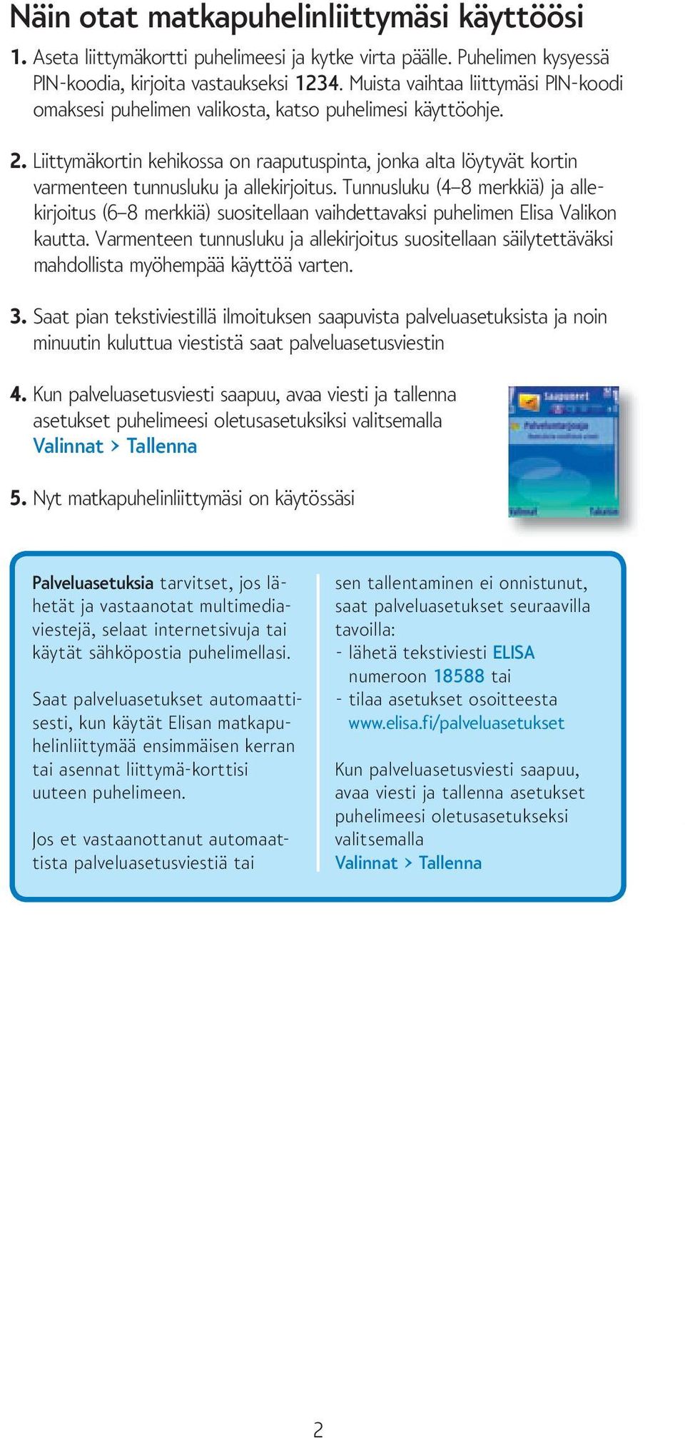 Liittymäkortin kehikossa on raaputuspinta, jonka alta löytyvät kortin varmenteen tunnusluku ja allekirjoitus.