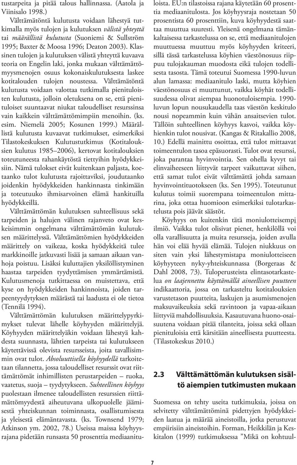 Klassinen tulojen ja kulutuksen välistä yhteyttä kuvaava teoria on Engelin laki, jonka mukaan välttämättömyysmenojen osuus kokonaiskulutuksesta laskee kotitalouden tulojen noustessa.