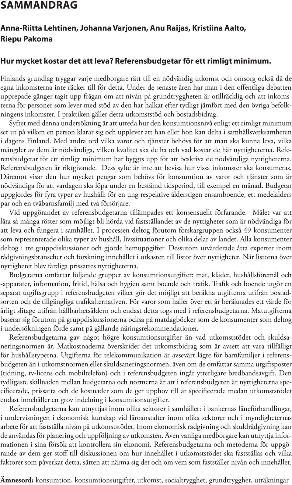 Under de senaste åren har man i den offentliga debatten upprepade gånger tagit upp frågan om att nivån på grundtryggheten är otillräcklig och att inkomsterna för personer som lever med stöd av den