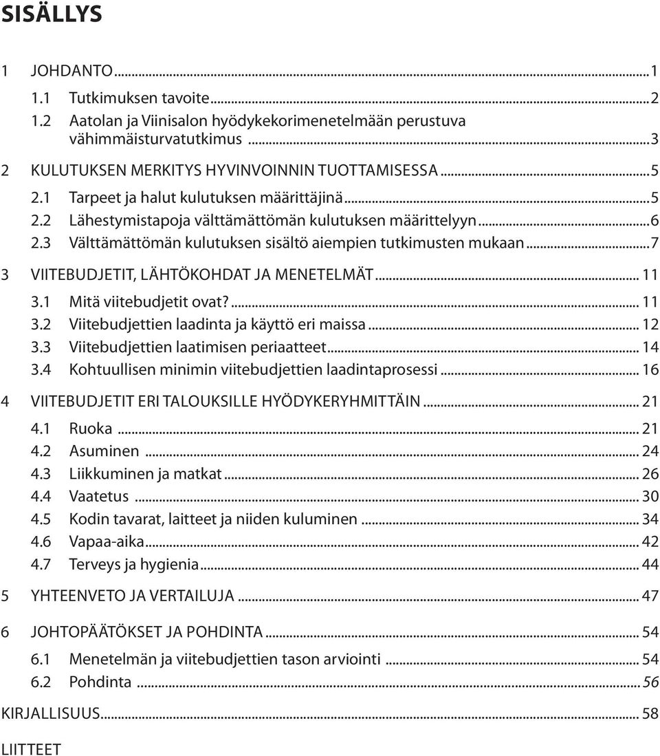 ..7 3 Viitebudjetit, lähtökohdat ja menetelmät... 11 3.1 Mitä viitebudjetit ovat?... 11 3.2 Viitebudjettien laadinta ja käyttö eri maissa... 12 3.3 Viitebudjettien laatimisen periaatteet... 14 3.