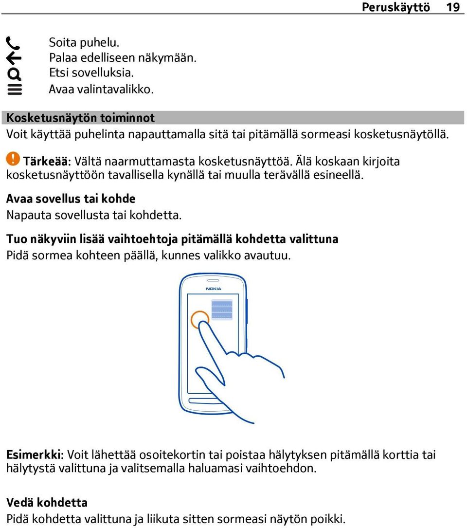 Älä koskaan kirjoita kosketusnäyttöön tavallisella kynällä tai muulla terävällä esineellä. Avaa sovellus tai kohde Napauta sovellusta tai kohdetta.