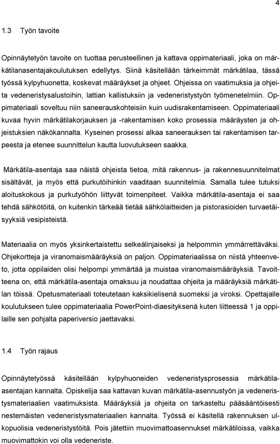 Ohjeissa on vaatimuksia ja ohjeita vedeneristysalustoihin, lattian kallistuksiin ja vedeneristystyön työmenetelmiin. Oppimateriaali soveltuu niin saneerauskohteisiin kuin uudisrakentamiseen.