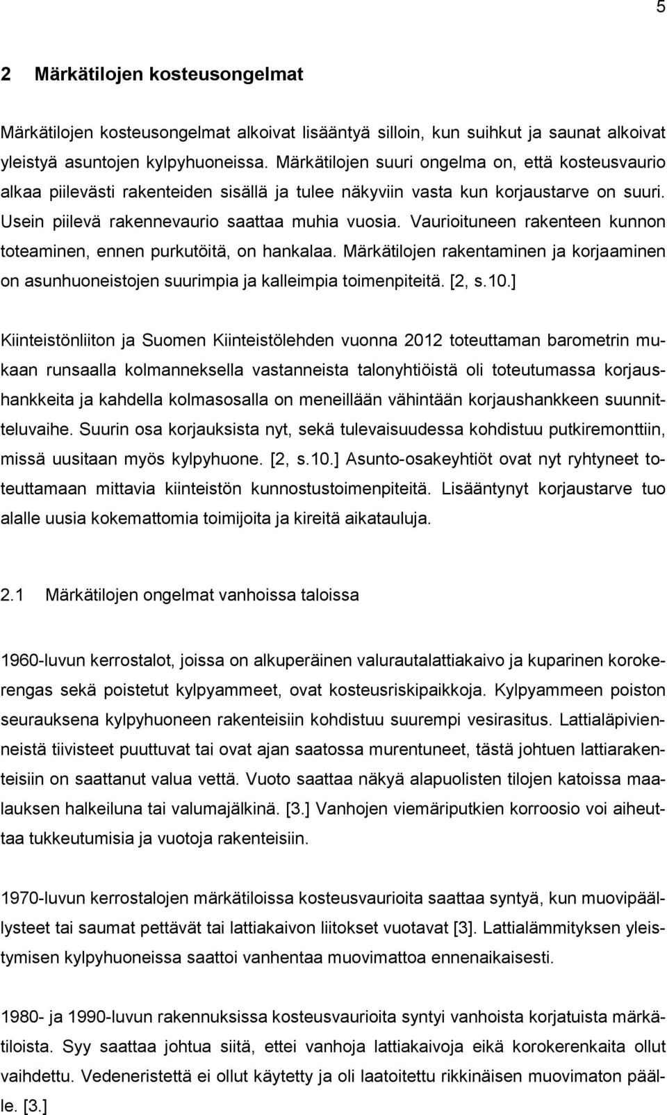 Vaurioituneen rakenteen kunnon toteaminen, ennen purkutöitä, on hankalaa. Märkätilojen rakentaminen ja korjaaminen on asunhuoneistojen suurimpia ja kalleimpia toimenpiteitä. [2, s.10.