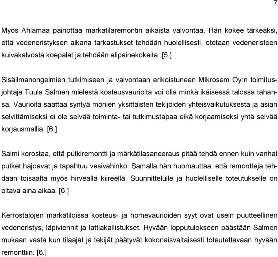 ] Sisäilmanongelmien tutkimiseen ja valvontaan erikoistuneen Mikrosem Oy:n toimitusjohtaja Tuula Salmen mielestä kosteusvaurioita voi olla minkä ikäisessä talossa tahansa.