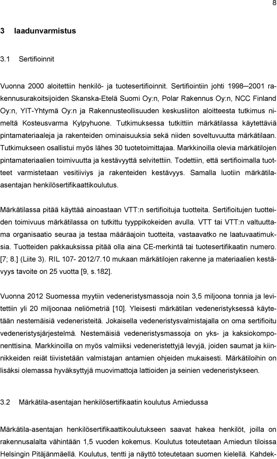 nimeltä Kosteusvarma Kylpyhuone. Tutkimuksessa tutkittiin märkätilassa käytettäviä pintamateriaaleja ja rakenteiden ominaisuuksia sekä niiden soveltuvuutta märkätilaan.