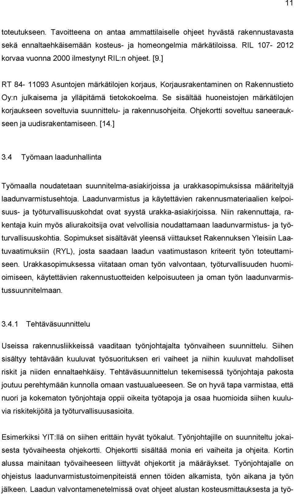 Se sisältää huoneistojen märkätilojen korjaukseen soveltuvia suunnittelu- ja rakennusohjeita. Ohjekortti soveltuu saneeraukseen ja uudisrakentamiseen. [14.] 3.