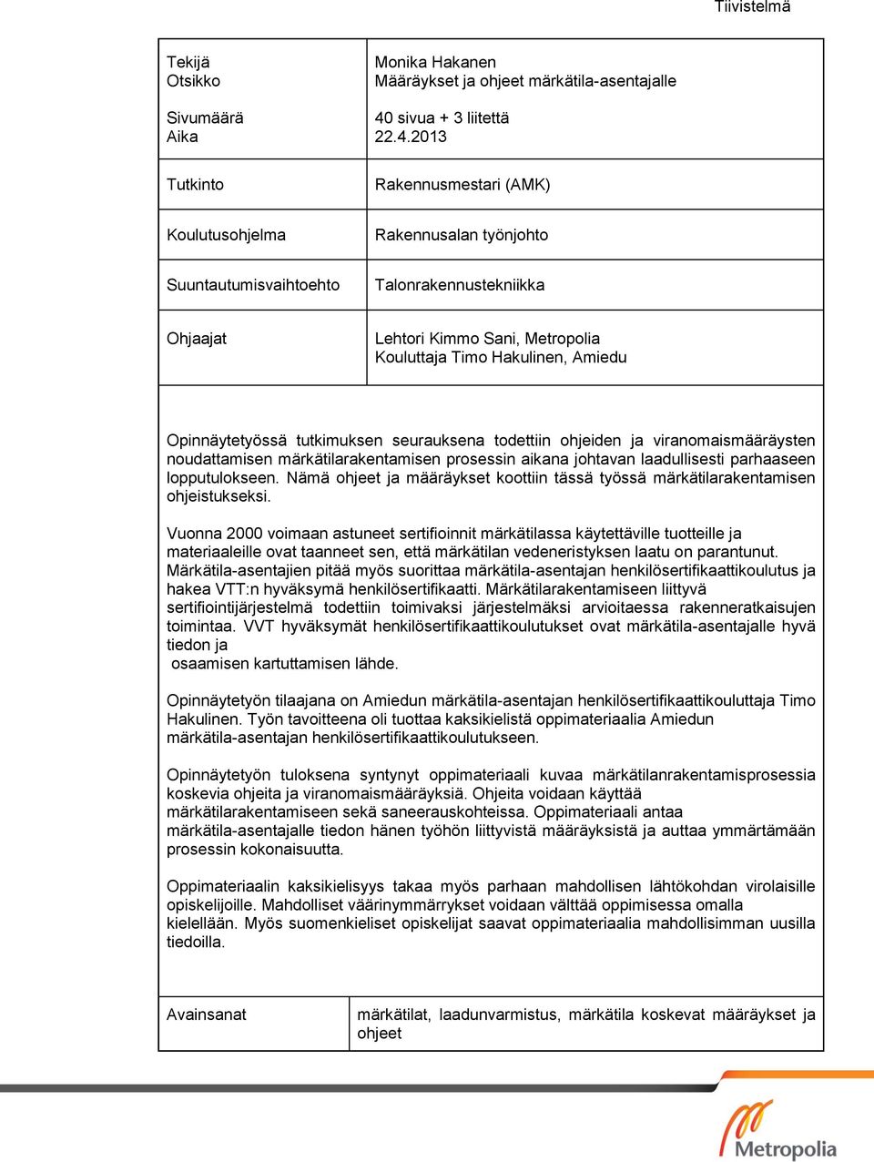 2013 Tutkinto Rakennusmestari (AMK) Koulutusohjelma Rakennusalan työnjohto Suuntautumisvaihtoehto Talonrakennustekniikka Ohjaajat Lehtori Kimmo Sani, Metropolia Kouluttaja Timo Hakulinen, Amiedu