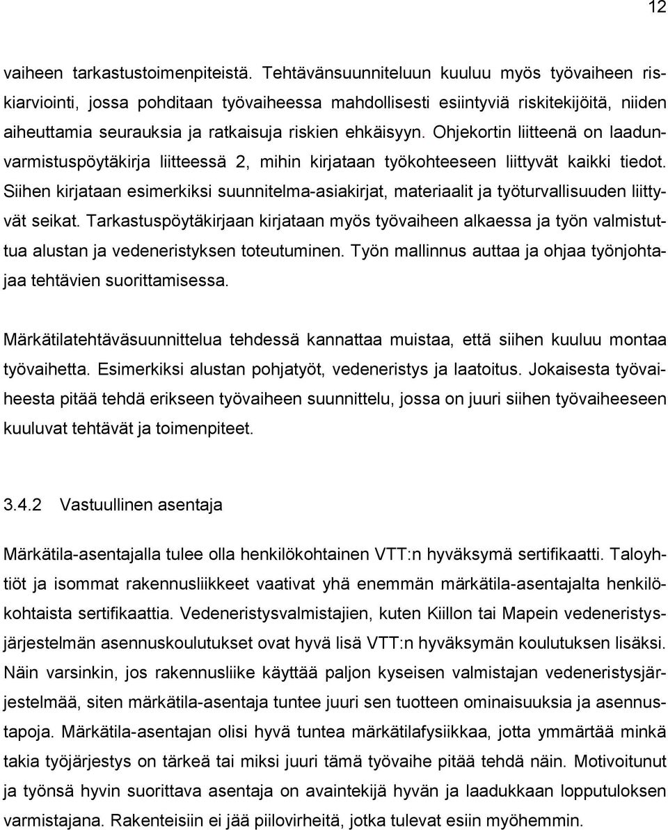 Ohjekortin liitteenä on laadunvarmistuspöytäkirja liitteessä 2, mihin kirjataan työkohteeseen liittyvät kaikki tiedot.