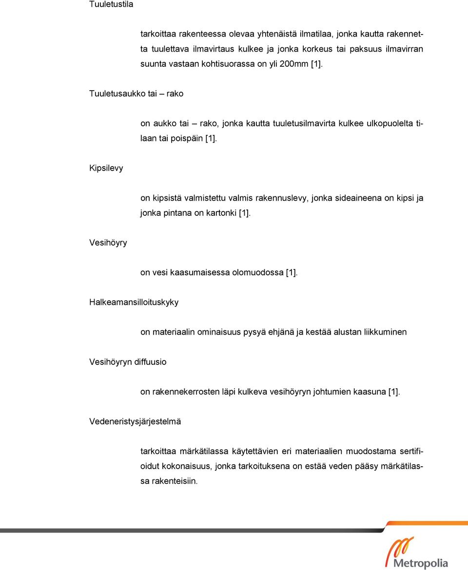 Kipsilevy on kipsistä valmistettu valmis rakennuslevy, jonka sideaineena on kipsi ja jonka pintana on kartonki [1]. Vesihöyry on vesi kaasumaisessa olomuodossa [1].