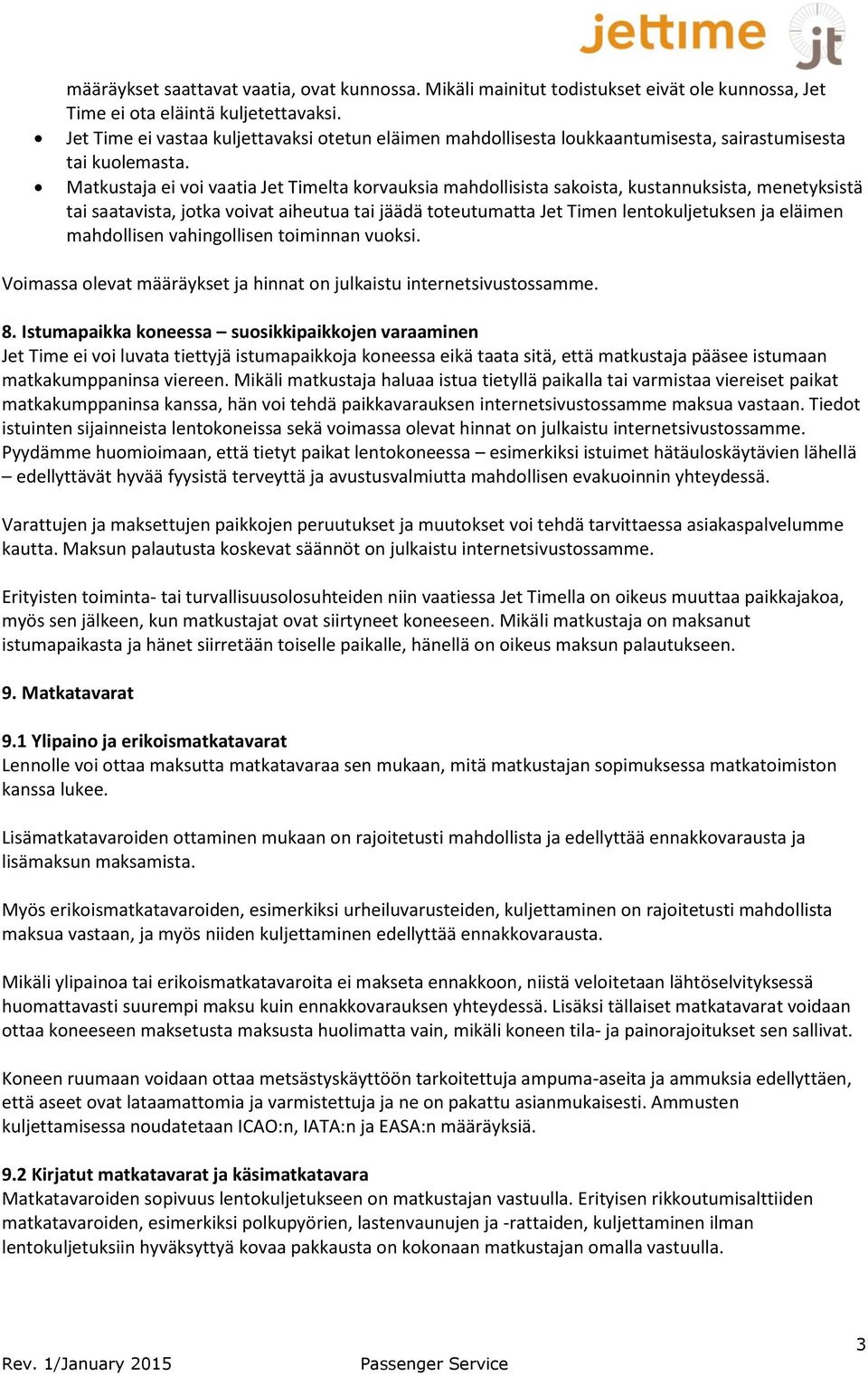 Matkustaja ei voi vaatia Jet Timelta korvauksia mahdollisista sakoista, kustannuksista, menetyksistä tai saatavista, jotka voivat aiheutua tai jäädä toteutumatta Jet Timen lentokuljetuksen ja eläimen