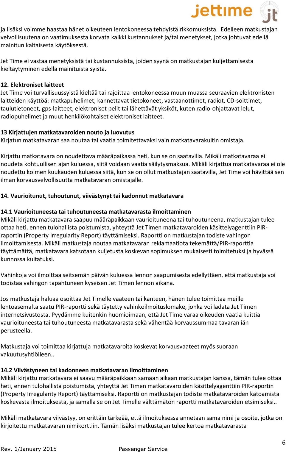 Jet Time ei vastaa menetyksistä tai kustannuksista, joiden syynä on matkustajan kuljettamisesta kieltäytyminen edellä mainituista syistä. 12.