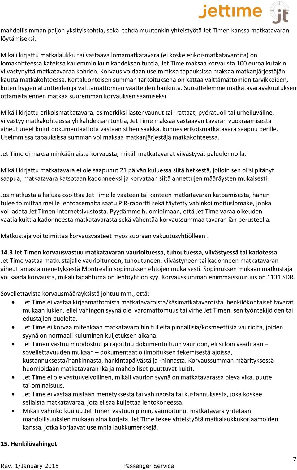 viivästynyttä matkatavaraa kohden. Korvaus voidaan useimmissa tapauksissa maksaa matkanjärjestäjän kautta matkakohteessa.