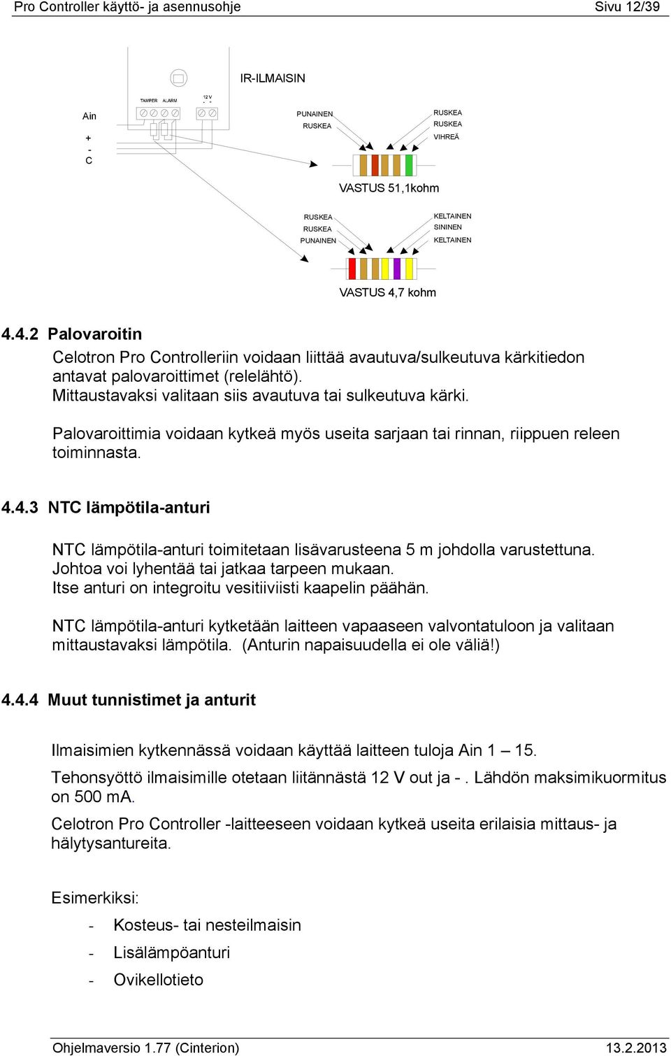 Palovaroittimia voidaan kytkeä myös useita sarjaan tai rinnan, riippuen releen toiminnasta. 4.4.3 NTC lämpötila-anturi NTC lämpötila-anturi toimitetaan lisävarusteena 5 m johdolla varustettuna.