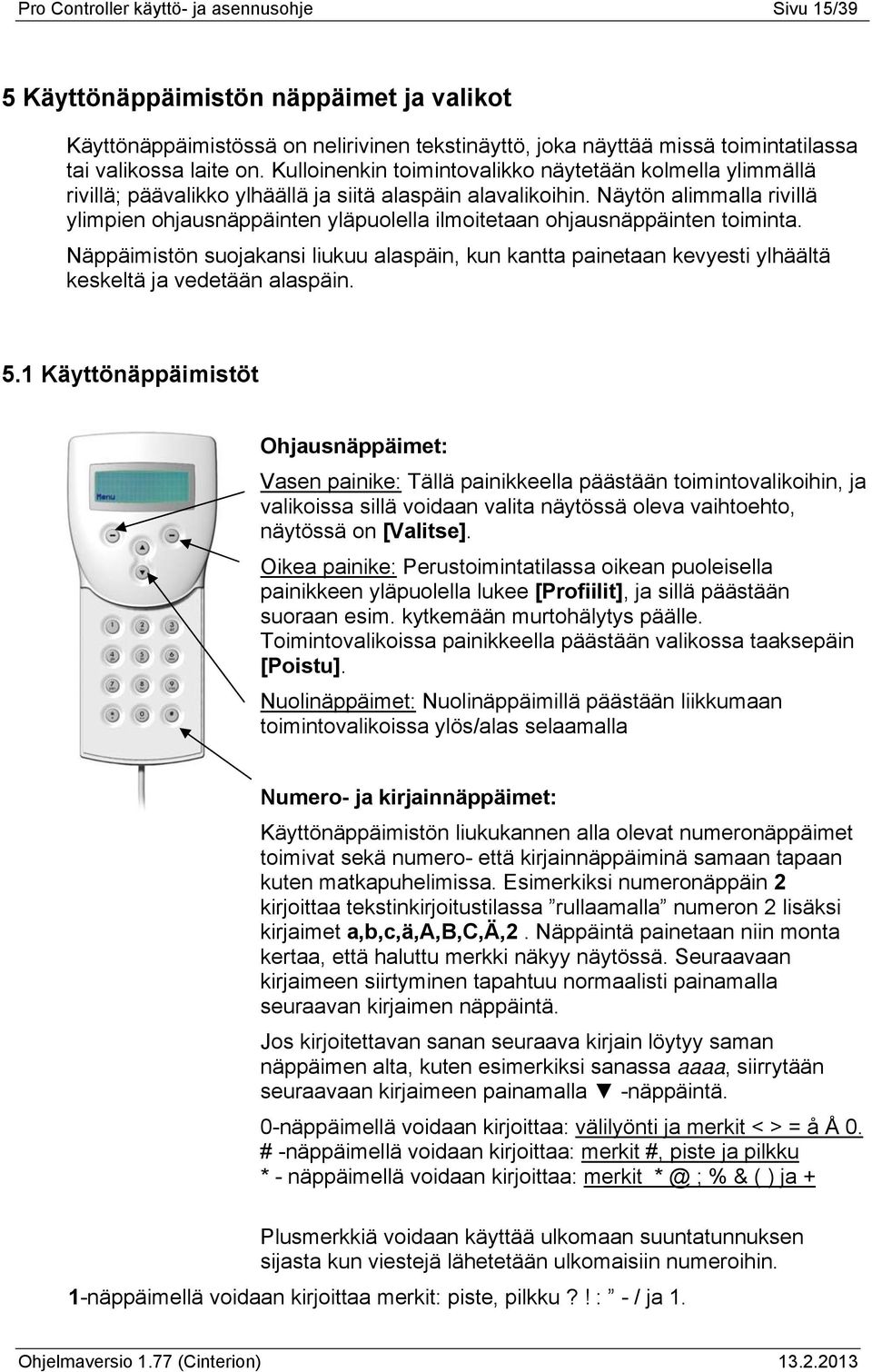 Näytön alimmalla rivillä ylimpien ohjausnäppäinten yläpuolella ilmoitetaan ohjausnäppäinten toiminta.