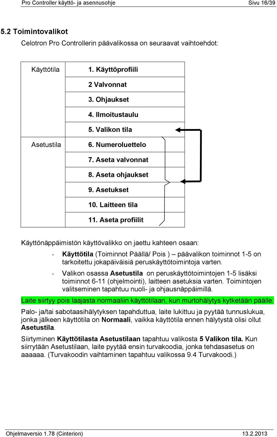 Aseta profiilit Käyttönäppäimistön käyttövalikko on jaettu kahteen osaan: - Käyttötila (Toiminnot Päällä/ Pois ) päävalikon toiminnot 1-5 on tarkoitettu jokapäiväisiä peruskäyttötoimintoja varten.