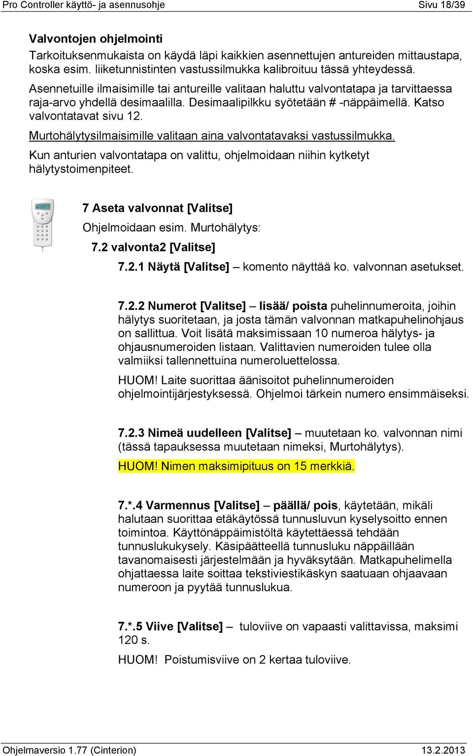 Desimaalipilkku syötetään # -näppäimellä. Katso valvontatavat sivu 12. Murtohälytysilmaisimille valitaan aina valvontatavaksi vastussilmukka.