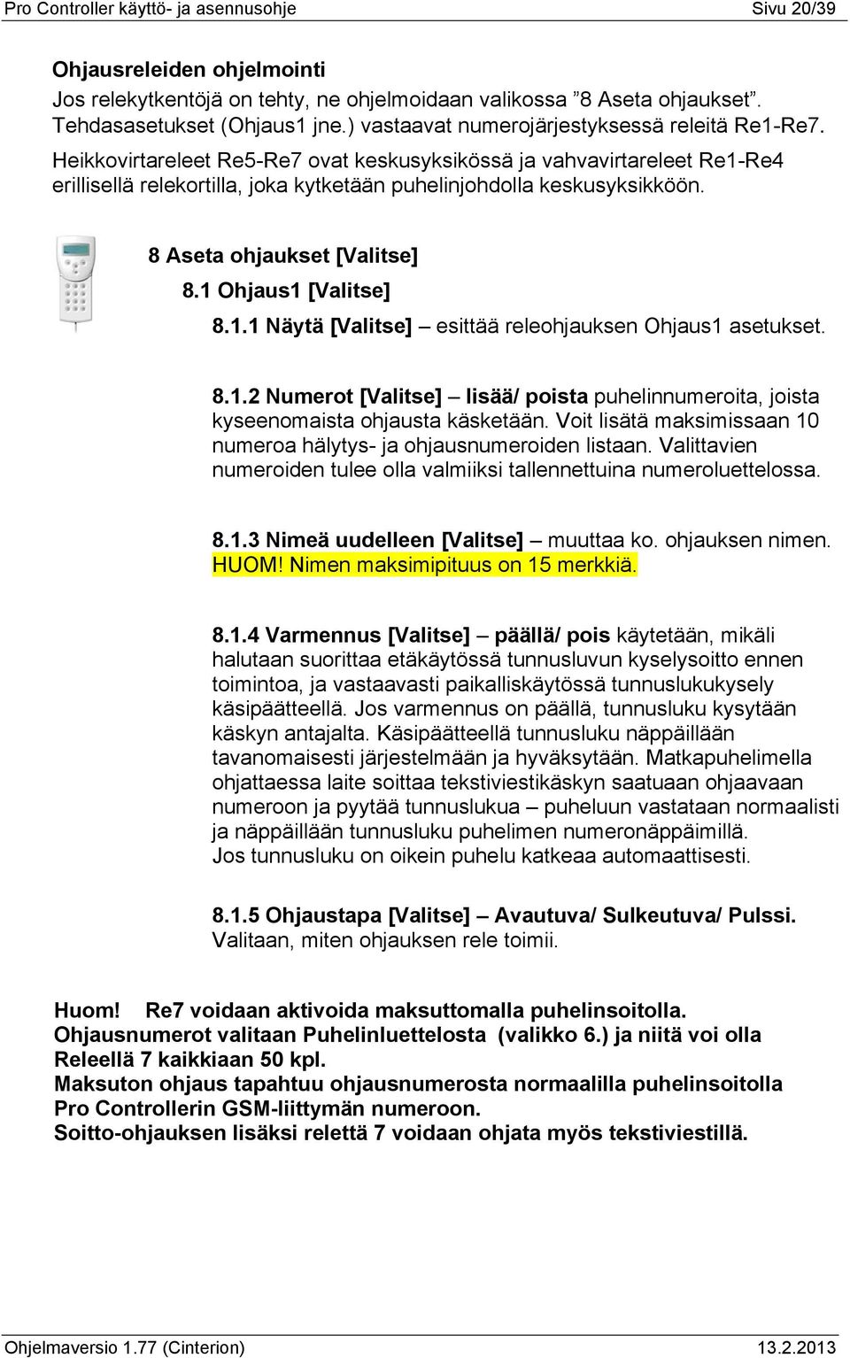 8 Aseta ohjaukset [Valitse] 8.1 Ohjaus1 [Valitse] 8.1.1 Näytä [Valitse] esittää releohjauksen Ohjaus1 asetukset. 8.1.2 Numerot [Valitse] lisää/ poista puhelinnumeroita, joista kyseenomaista ohjausta käsketään.