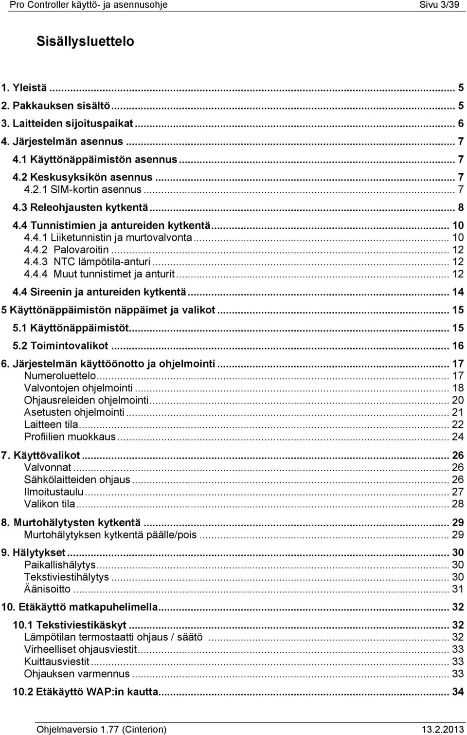 .. 10 4.4.2 Palovaroitin... 12 4.4.3 NTC lämpötila-anturi... 12 4.4.4 Muut tunnistimet ja anturit... 12 4.4 Sireenin ja antureiden kytkentä... 14 5 Käyttönäppäimistön näppäimet ja valikot... 15 5.