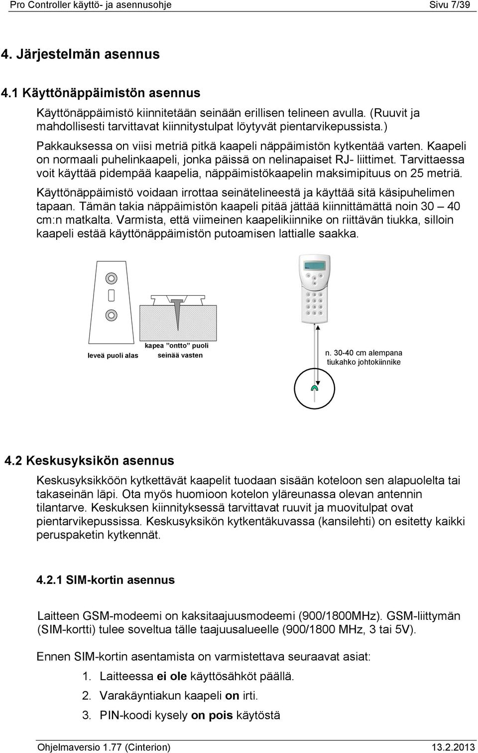 Kaapeli on normaali puhelinkaapeli, jonka päissä on nelinapaiset RJ- liittimet. Tarvittaessa voit käyttää pidempää kaapelia, näppäimistökaapelin maksimipituus on 25 metriä.