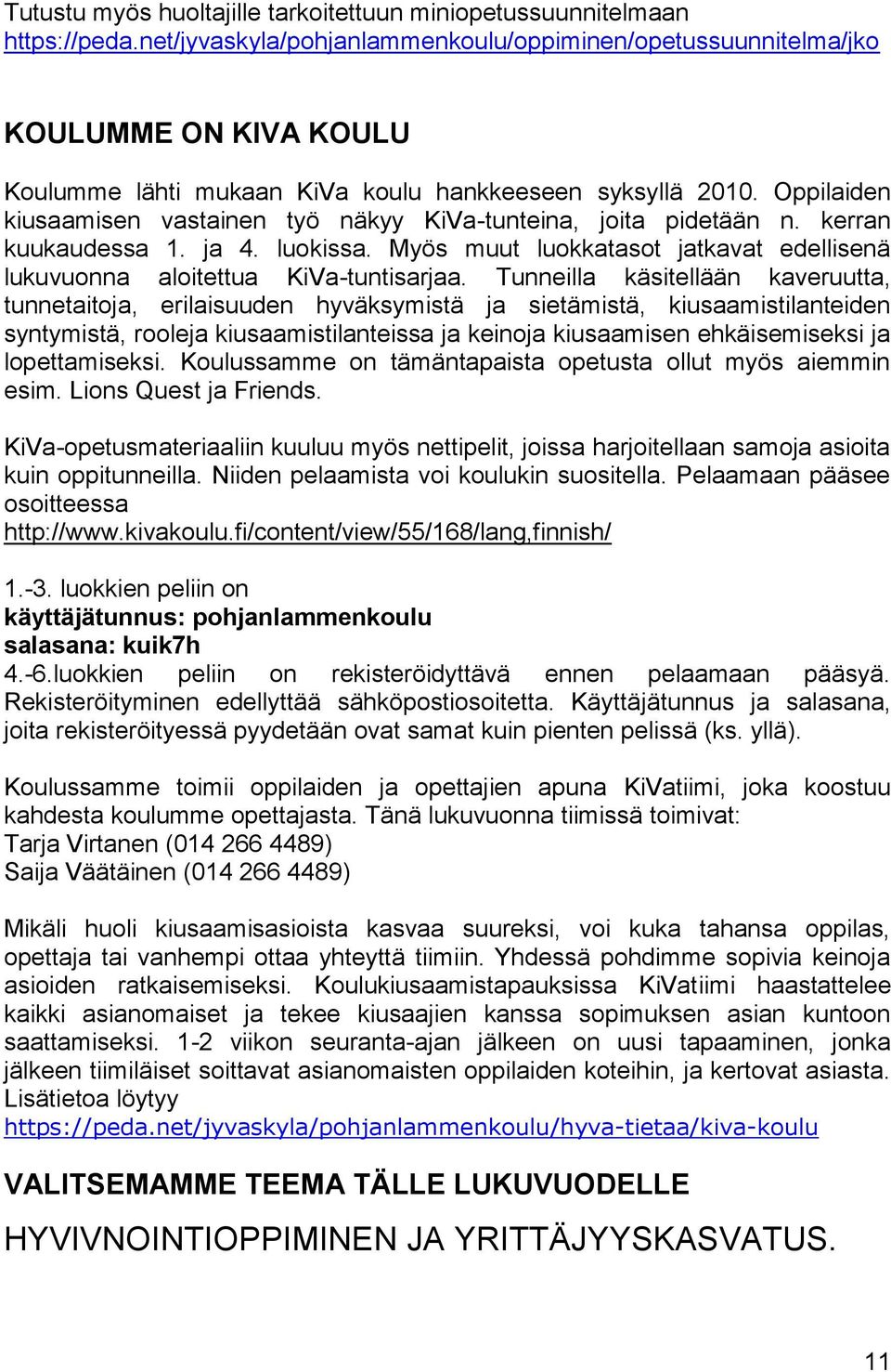 Oppilaiden kiusaamisen vastainen työ näkyy KiVa-tunteina, joita pidetään n. kerran kuukaudessa 1. ja 4. luokissa. Myös muut luokkatasot jatkavat edellisenä lukuvuonna aloitettua KiVa-tuntisarjaa.