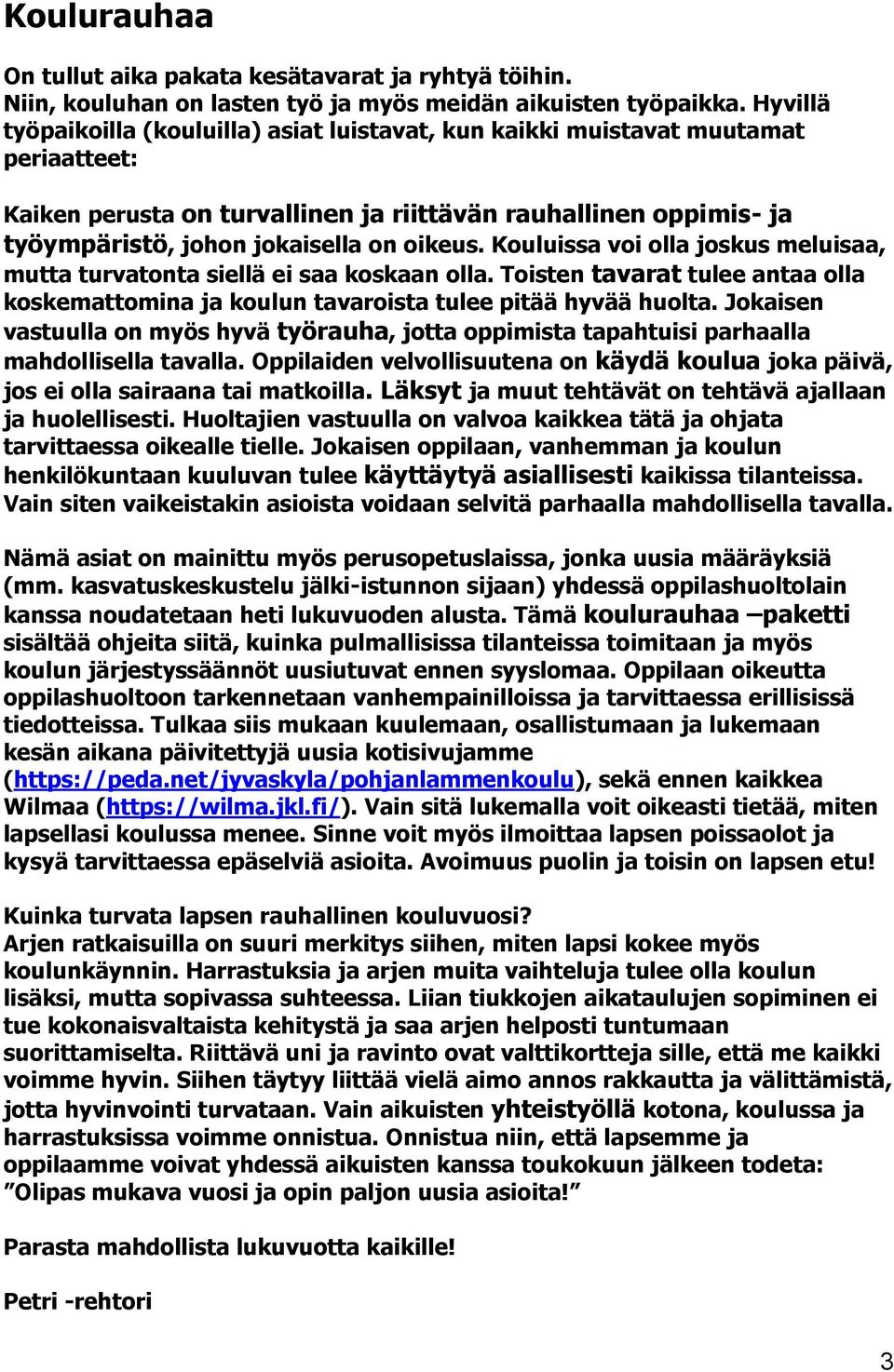 oikeus. Kouluissa voi olla joskus meluisaa, mutta turvatonta siellä ei saa koskaan olla. Toisten tavarat tulee antaa olla koskemattomina ja koulun tavaroista tulee pitää hyvää huolta.