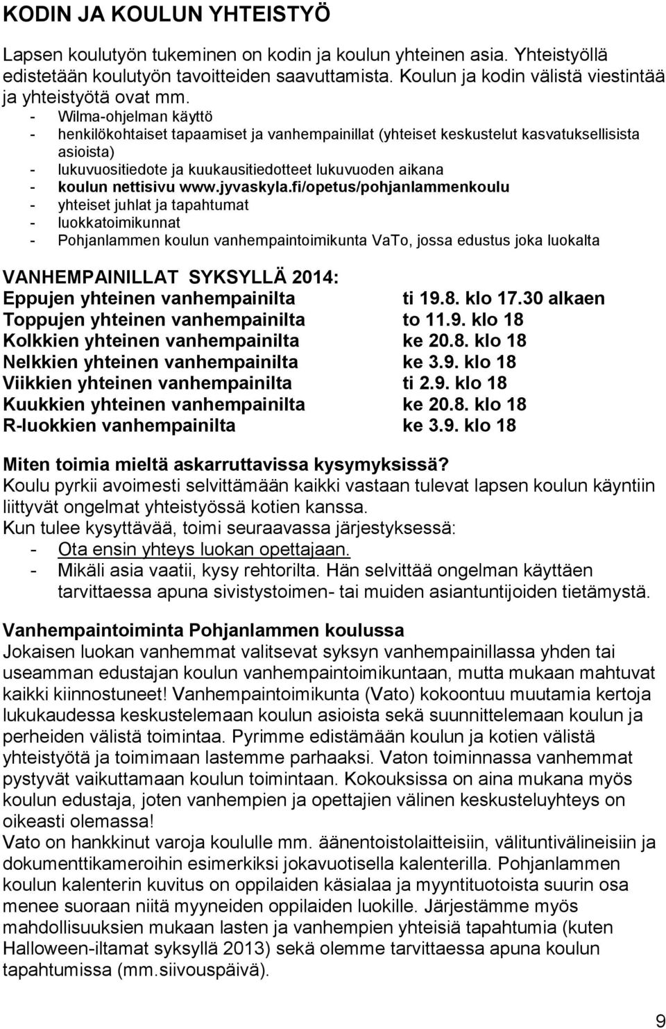 - Wilma-ohjelman käyttö - henkilökohtaiset tapaamiset ja vanhempainillat (yhteiset keskustelut kasvatuksellisista asioista) - lukuvuositiedote ja kuukausitiedotteet lukuvuoden aikana - koulun