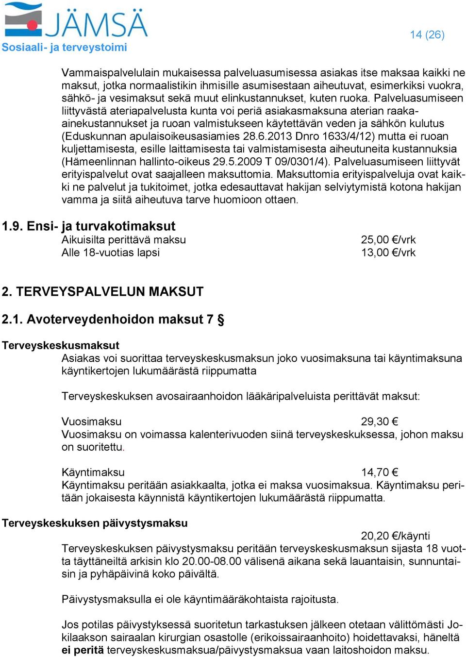 Palveluasumiseen liittyvästä ateriapalvelusta kunta voi periä asiakasmaksuna aterian raakaainekustannukset ja ruoan valmistukseen käytettävän veden ja sähkön kulutus (Eduskunnan apulaisoikeusasiamies