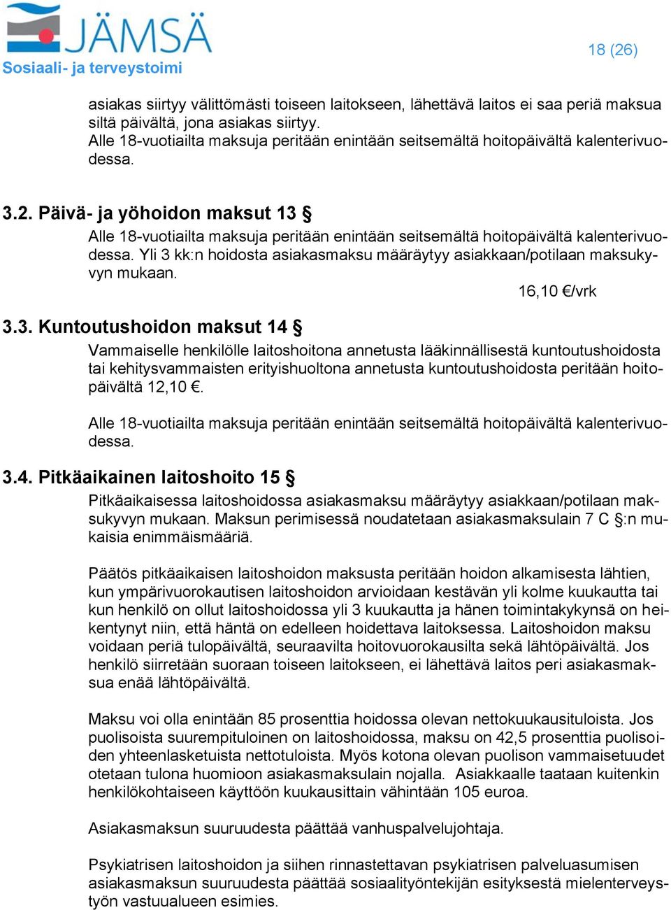 Päivä- ja yöhoidon maksut 13 Alle 18-vuotiailta maksuja peritään enintään seitsemältä hoitopäivältä kalenterivuodessa. Yli 3 kk:n hoidosta asiakasmaksu määräytyy asiakkaan/potilaan maksukyvyn mukaan.