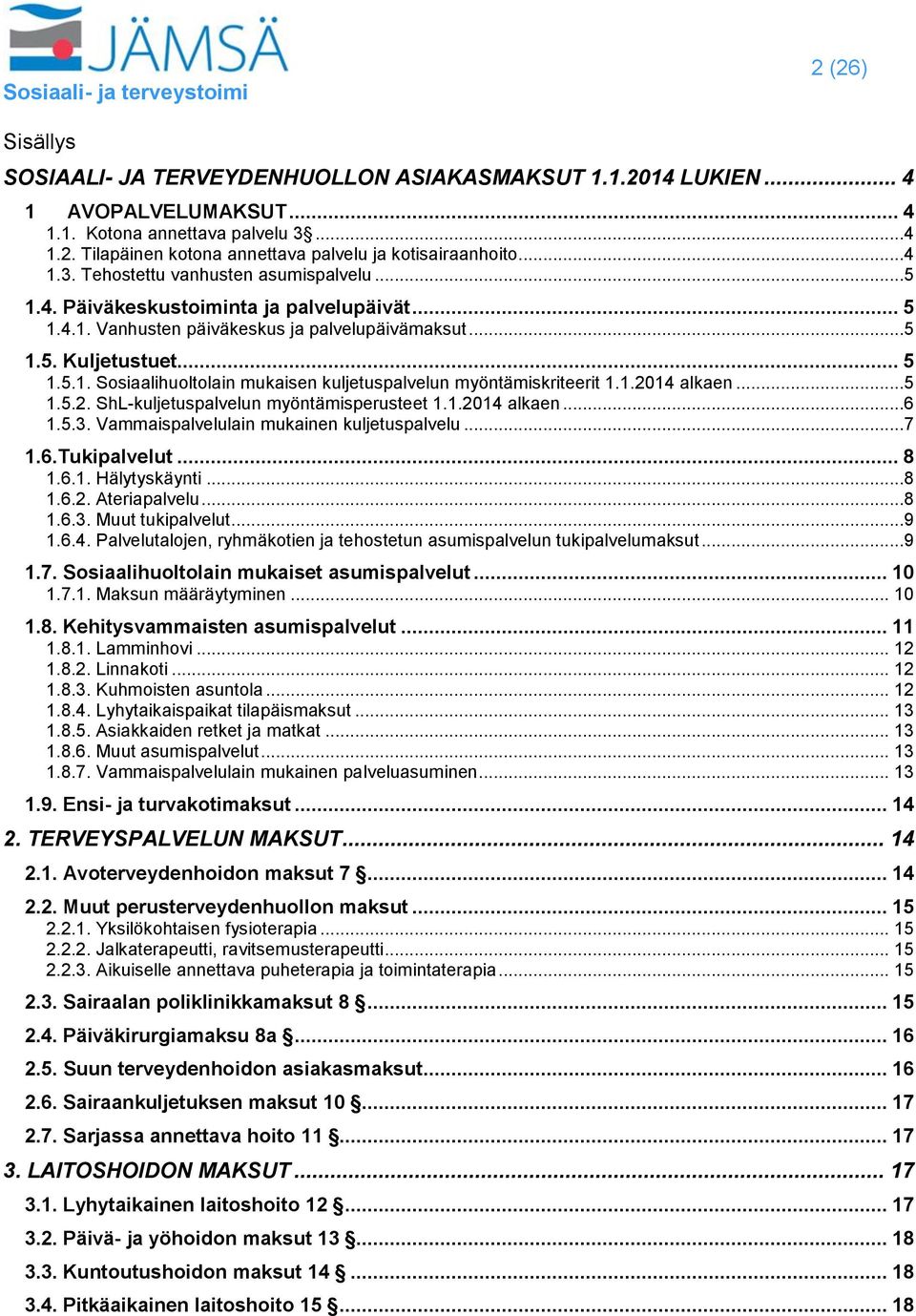 1.2014 alkaen...5 1.5.2. ShL-kuljetuspalvelun myöntämisperusteet 1.1.2014 alkaen...6 1.5.3. Vammaispalvelulain mukainen kuljetuspalvelu...7 1.6.Tukipalvelut... 8 1.6.1. Hälytyskäynti...8 1.6.2. Ateriapalvelu.