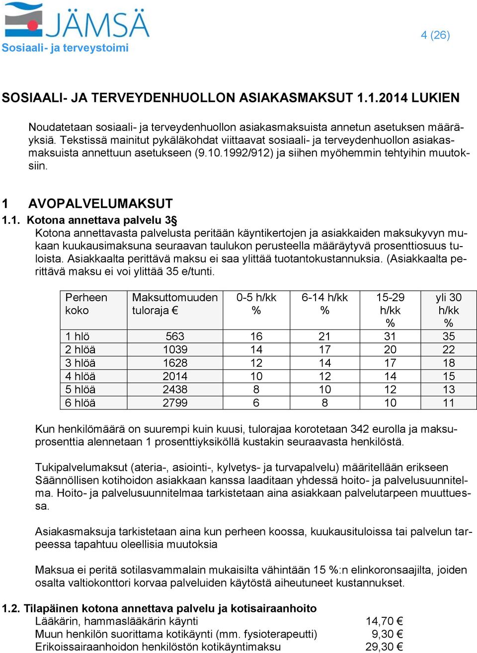 .1992/912) ja siihen myöhemmin tehtyihin muutoksiin. 1 AVOPALVELUMAKSUT 1.1. Kotona annettava palvelu 3 Kotona annettavasta palvelusta peritään käyntikertojen ja asiakkaiden maksukyvyn mukaan