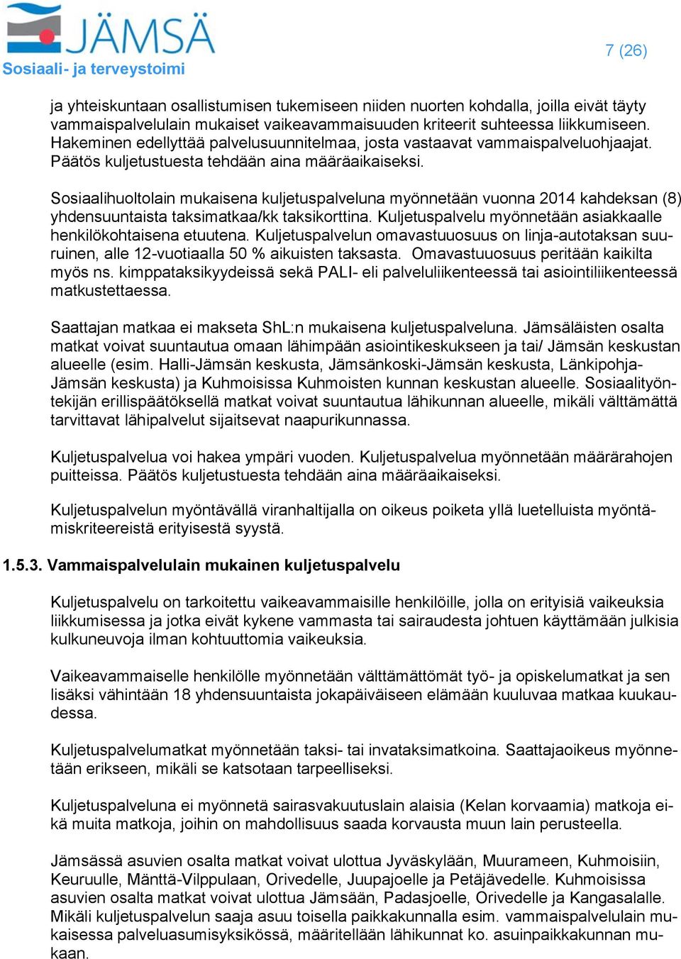 Sosiaalihuoltolain mukaisena kuljetuspalveluna myönnetään vuonna 2014 kahdeksan (8) yhdensuuntaista taksimatkaa/kk taksikorttina. Kuljetuspalvelu myönnetään asiakkaalle henkilökohtaisena etuutena.