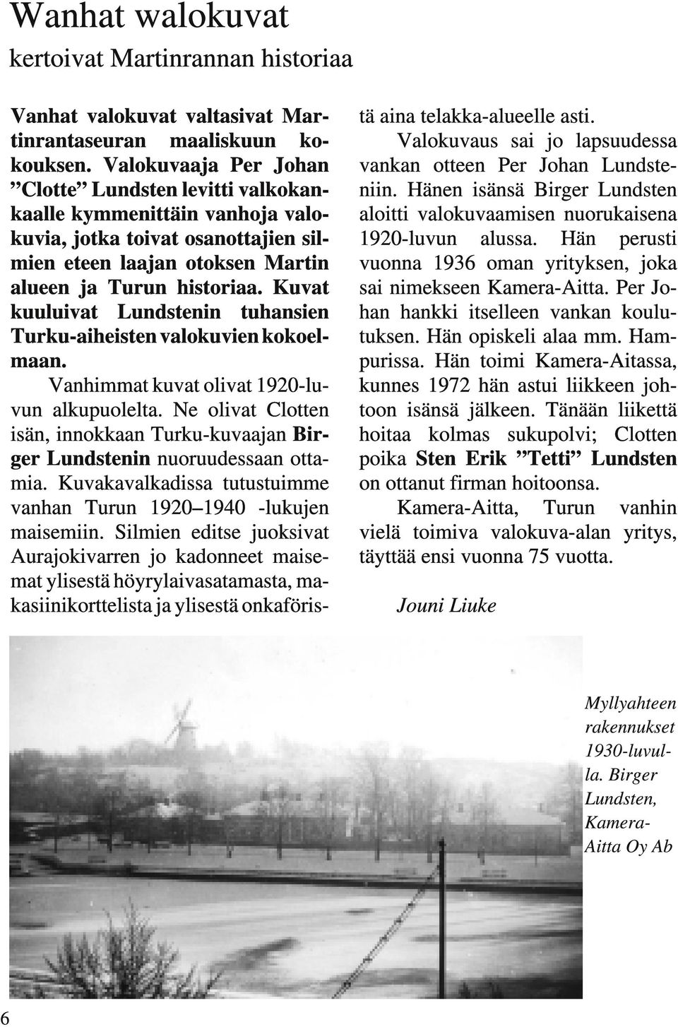 Kuvat kuuluivat Lundstenin tuhansien Turku-aiheisten valokuvien kokoelmaan. Vanhimmat kuvat olivat 1920-luvun alkupuolelta.