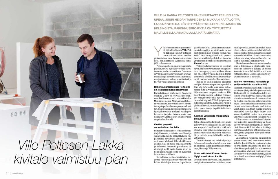 Ville Peltosen Lakka kivitalo valmistuu pian Yksi suomen menestyneimmistä jääkiekkoilijoista Ville Peltonen on pelannut mittavan ammattilaisuran eri maiden pääsarjoissa, mm.