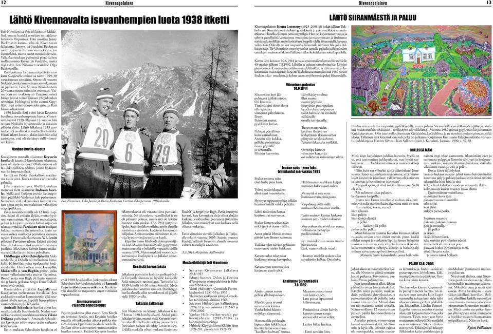 Vallankumouksen pyörteissä pietarilainen teollisuusmies Keyser jäi Venäjälle, mutta myi talon Eeti Niemisen isoäidille Olga Backmanille.