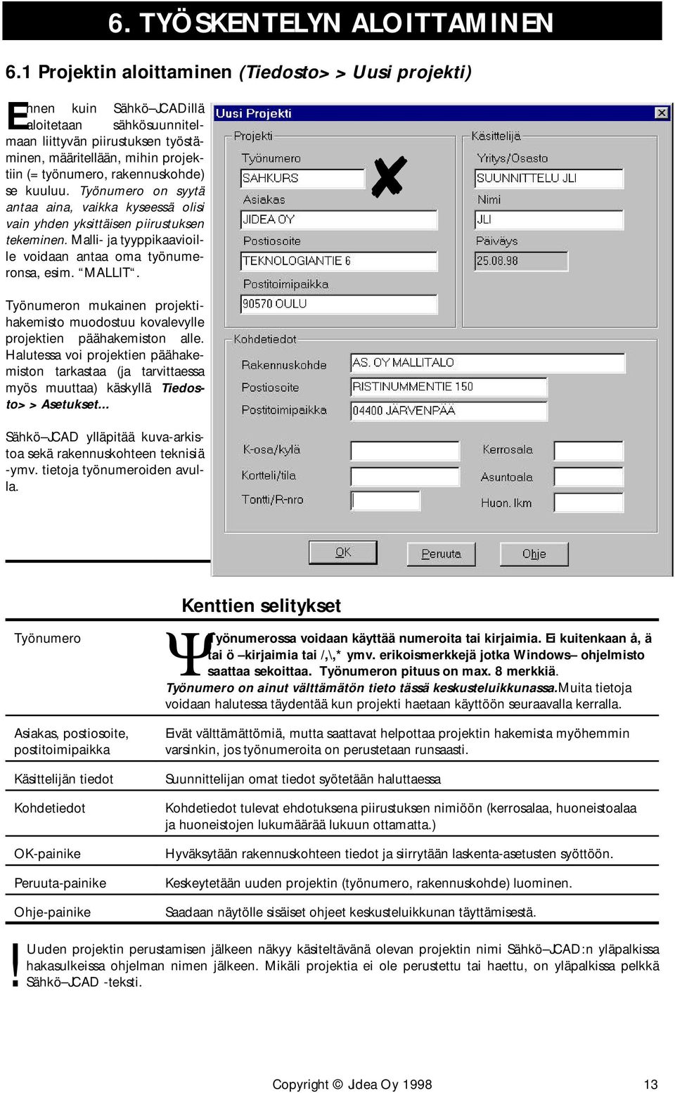 rakennuskohde) se kuuluu. Työnumero on syytä antaa aina, vaikka kyseessä olisi vain yhden yksittäisen piirustuksen tekeminen. Malli- ja tyyppikaavioille voidaan antaa oma työnumeronsa, esim. MALLIT.