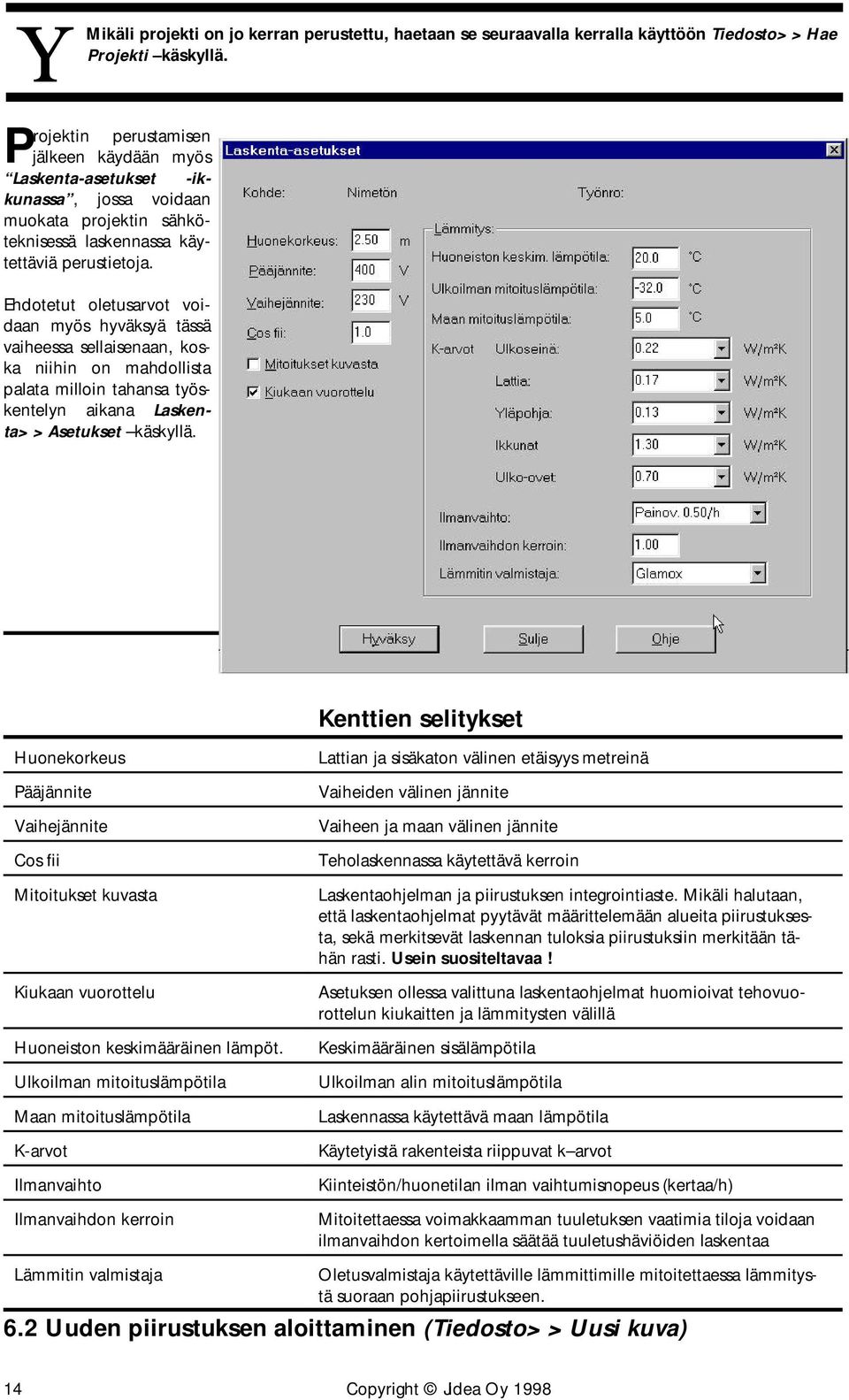 Ehdotetut oletusarvot voidaan myös hyväksyä tässä vaiheessa sellaisenaan, koska niihin on mahdollista palata milloin tahansa työskentelyn aikana Laskenta>>Asetukset käskyllä.