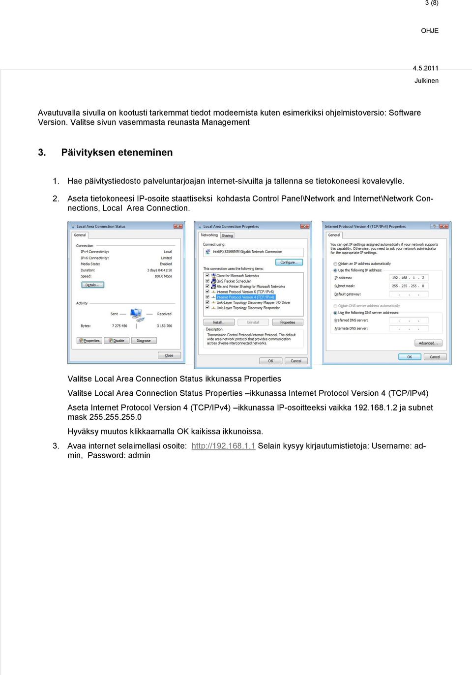 Aseta tietokoneesi IP-osoite staattiseksi kohdasta Control Panel\Network and Internet\Network Connections, Local Area Connection.