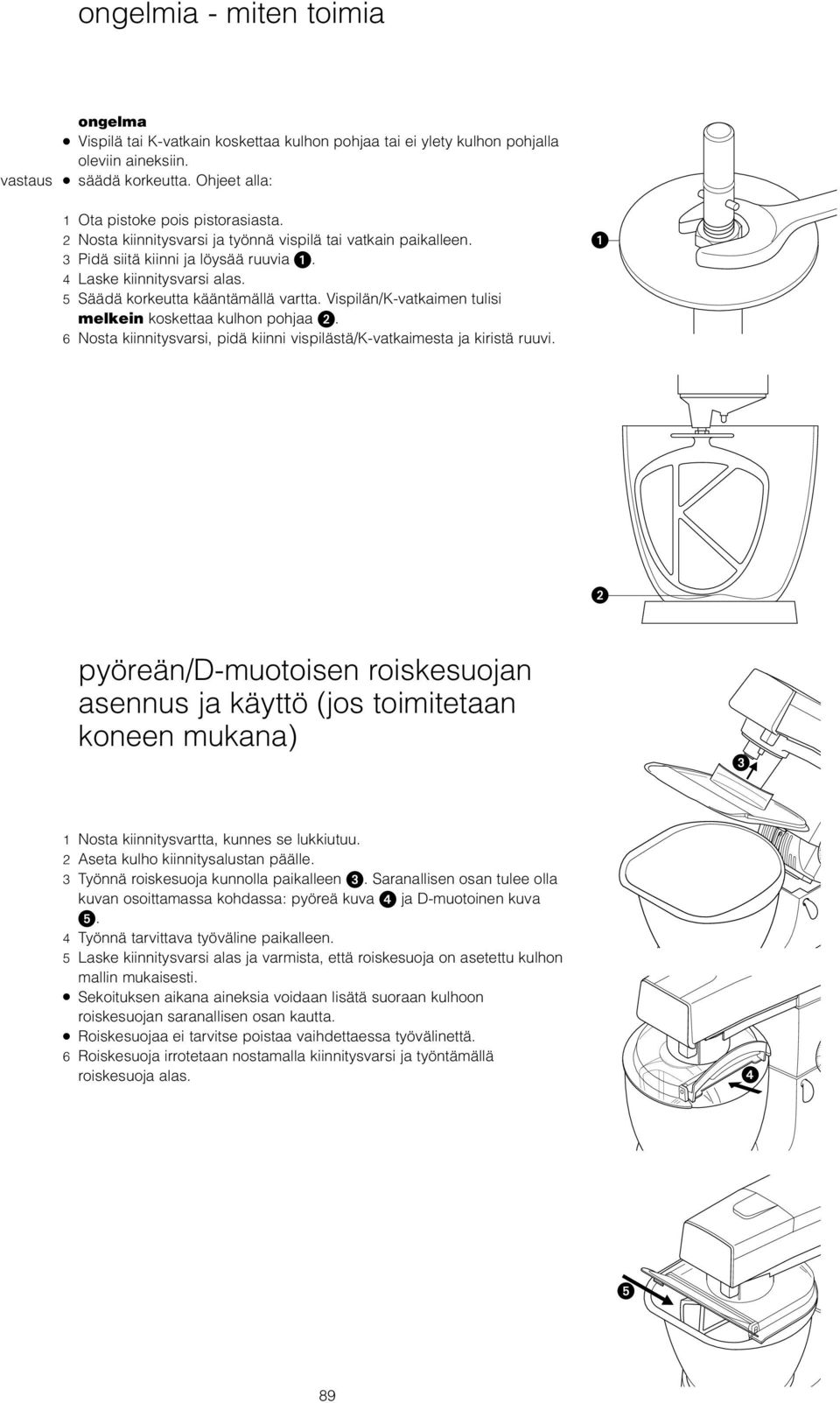 Vispilän/K-vatkaimen tulisi melkein koskettaa kulhon pohjaa. 6 Nosta kiinnitysvarsi, pidä kiinni vispilästä/k-vatkaimesta ja kiristä ruuvi.