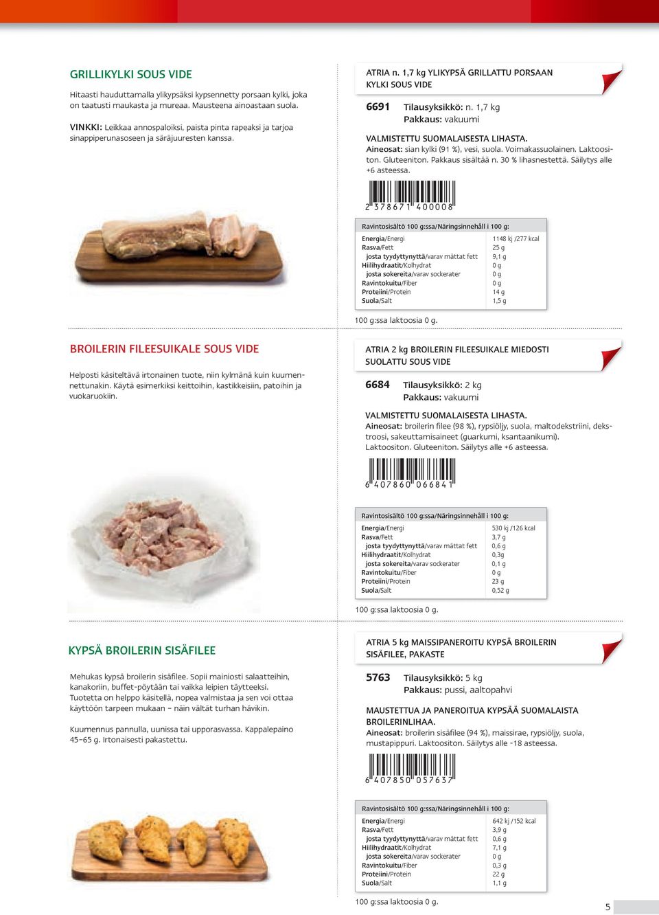 1,7 kg VALMISTETTU SUOMALAISESTA LIHASTA. Aineosat: sian kylki (91 %), vesi, suola. Voimakassuolainen. Laktoositon. Gluteeniton. Pakkaus sisältää n. 30 % lihasnestettä. Säilytys alle +6 asteessa. '!