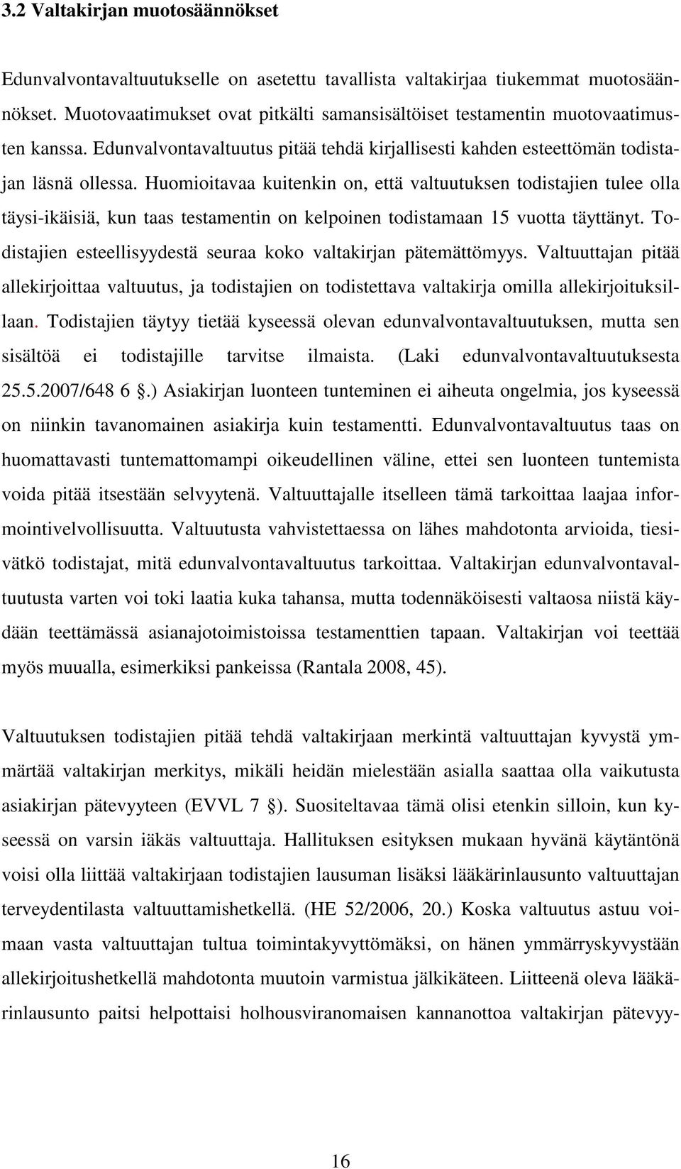 Huomioitavaa kuitenkin on, että valtuutuksen todistajien tulee olla täysi-ikäisiä, kun taas testamentin on kelpoinen todistamaan 15 vuotta täyttänyt.