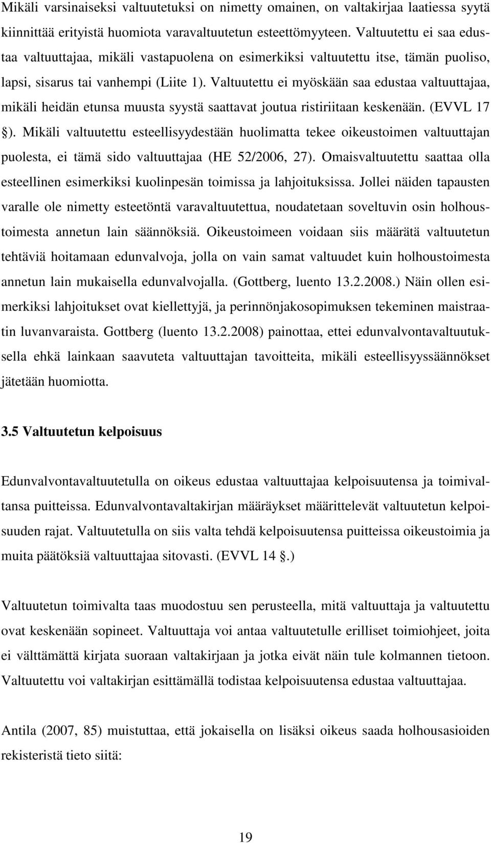 Valtuutettu ei myöskään saa edustaa valtuuttajaa, mikäli heidän etunsa muusta syystä saattavat joutua ristiriitaan keskenään. (EVVL 17 ).